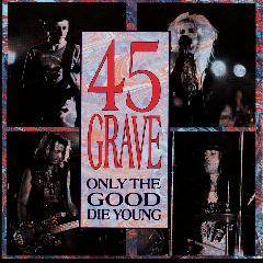 45 Grave : Only the Good Die Young